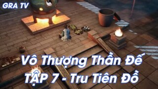 Vô Thượng Thần Đế Tập 7 - Tru Tiên Đồ!