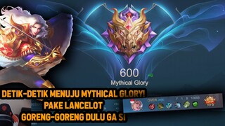 DETIK DETIK MENUJU MYTHICAL GLORY ! PAKE LANCELOT KITA GORENG GORENG - Mobile Legends