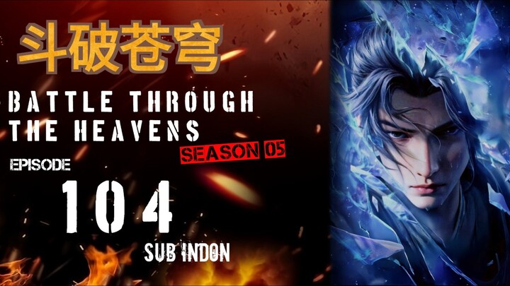 [ EPS : 104 ] BATTLE THROUGH THE HEAVENS (BTTH) SEASON 05 SUB INDON