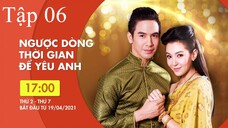 Ngược dòng thời gian để yêu anh - Tập 6 | Lồng Tiếng