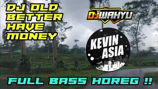 DJ Old Better Have My Money TikTok Remix Full Bass HOREG ( DJ WAHYU X KEVIN ASIA )