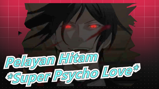 Pelayan Hitam|[Sebastian&Ciel]*Super Psycho Love*