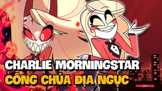 CÔNG CHÚA ĐỊA NGỤC - CHARLIE MORNINGSTAR | HAZBIN HOTEL