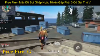 Free fire - Mặc Đồ Bot Ghép Ngẫu Nhiên Gặp Phải 3 Cô Gái Thú vị p6