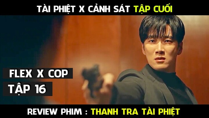 Review Phim, Thanh Tra Tài Phiệt  Full ( Tập 16 Cuối ) Flex X Cop | Sự thật được phơi bày