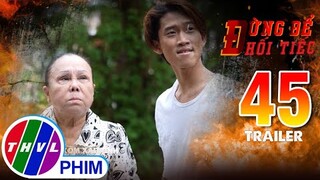 Trailer | Đừng để hối tiếc - Tập 45: Hàng xóm xấu tính