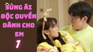 SỦNG ÁI ĐỘC QUYỀN DÀNH CHO EM --tập 7--