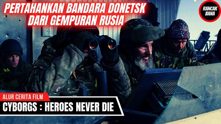 PERTAHANKAN BANDARA DONETSK UKRAINA DARI GEMPURAN RUSIA - Alur Cerita Film Cyborgs Heroes Never Die