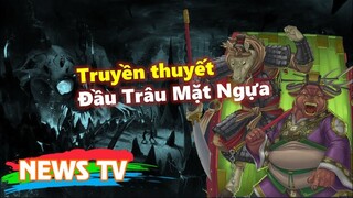 Truyền thuyết Đầu Trâu Mặt Ngựa và Toàn bộ quá trình đi đến cõi âm của người chế