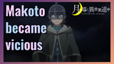 Makoto became vicious