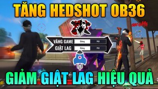 Cài Đặt Tăng Headshot OB36 - Công Thức Giảm Giật Lag Văng Game Hiệu Quả Nhất