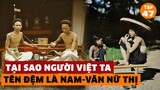 Tại sao người Việt đặt tên đệm cho con là nam-Văn, nữ-Thị | Bạn sẽ gật gù khi biết lý do | #47