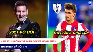 TIN BÓNG ĐÁ TỐI 1/1: Năm 2021 không thể quên của Lionel Messi