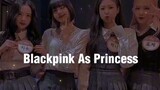 blackpink role as princess