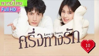 ครึ่งทางรัก Love is Sweet  EP10  HD1080P พากย์ไทย [2020]