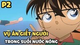 [Thám tử lừng danh Conan] - Vụ án gi.ế.t người trong suối nước nóng (P2) | Anime hay