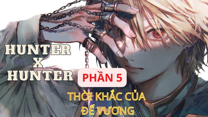 HUNTER X HUNTER: THỢ SĂN TÍ HON - PHẦN 5 || Thời khắc của Đế Vương ||-Học Viện Waifu