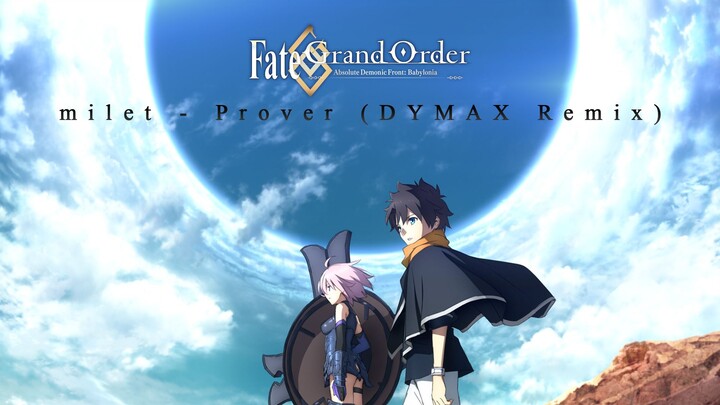 milet - Prover (DYMAX Remix) (Fate/Grand Order: Absolute Demonic Front - Babylonia Ending EP 12-21)