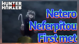 Netero Neferpitou First met