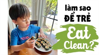 LÀM SAO ĐỂ TRẺ EAT CLEAN?