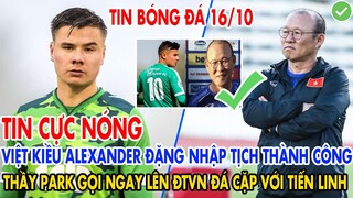 CỰC NÓNG: VIỆT KIỀU ALEXANDER ĐẶNG NHẬP TỊCH THÀNH CÔNG THẦY PARK GỌI NGAY LÊN ĐTVN ĐÁ CẶP TIẾN LINH