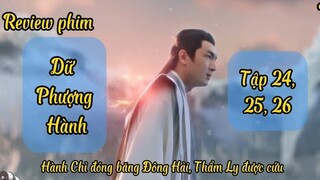 Dữ Phượng Hành Tập 24, 25, 26 || Review Phim || Hành Chỉ Đóng Băng Đông Hải, Thẩm Ly Được Cứu