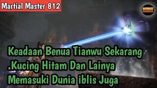 Martial Master 812 ‼️Keadaan Benua Tianwu Sekarang Kucing Hitam Dan Lainya Memasuki Dunia iblis Juga