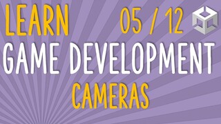 HOW TO MAKE A GAME - LEARN GAME DEVELOPMENT - CAMERAS (E05/12)