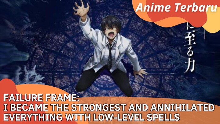 Anime Baru | Failure Frame: I Became the Strongest and Annihilated Everything With Low-Level Spells