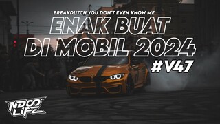 DJ ENAK BUAT DI MOBIL V47! BREAKDUTCH YOU DON'T EVEN KNOW ME FULL BASS TERBARU 2024 [NDOO LIFE]