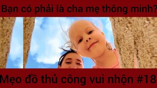 Bạn có phải là cha mẹ thông minh?? Mẹo đồ thủ công vui nhộn #18