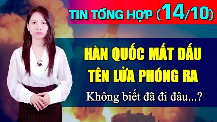 Tin Tổng Hợp (14/10): Hàn Quốc mất dấu tên lửa phóng ra để đáp trả Triều Tiên, không biết đi đâu..?