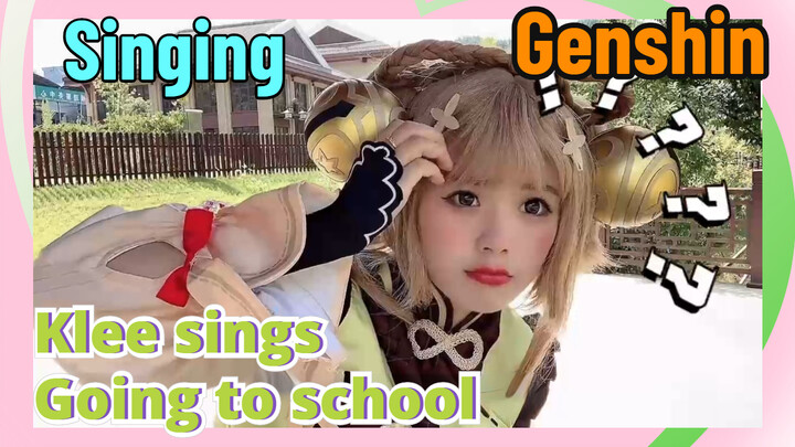 [Genshin,  Singing]Klee sings  [Going to school]