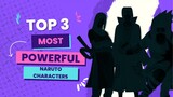 TOP 3 MOST POWERFUL NARUTO CHARACTERS