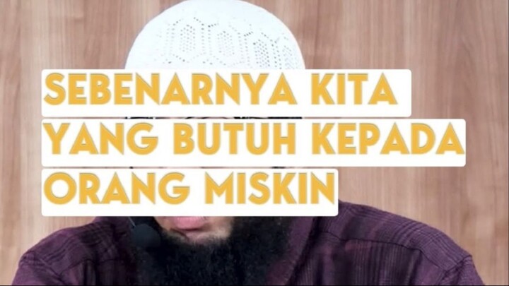 SEBENARNYA KITA YANG BUTUH KEPADA ORANG MISKIN