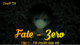 Fate - Zero Tập 1 - Tôi muốn cứu nó