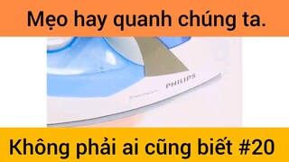 Mẹo hay quanh chúng ta không phải ai cũng biết phần 20