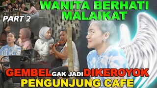 Part 2 || Wanita Berhati Malaikat, Gembelnya Gak Jadi di Massa Pengunjung Cafe