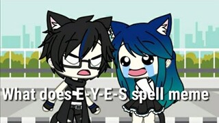 (💙What does E-Y-E-S spell meme💙)